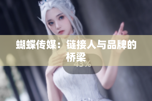 蝴蝶传媒：链接人与品牌的桥梁