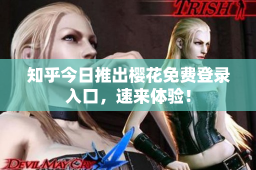 知乎今日推出樱花免费登录入口，速来体验！