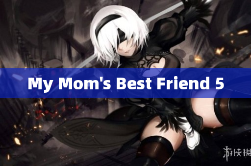 My Mom's Best Friend 5