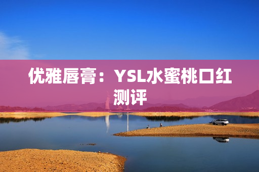 优雅唇膏：YSL水蜜桃口红测评