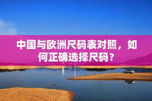 中国与欧洲尺码表对照，如何正确选择尺码？