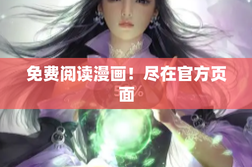 免费阅读漫画！尽在官方页面