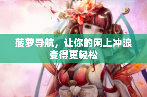 菠萝导航，让你的网上冲浪变得更轻松