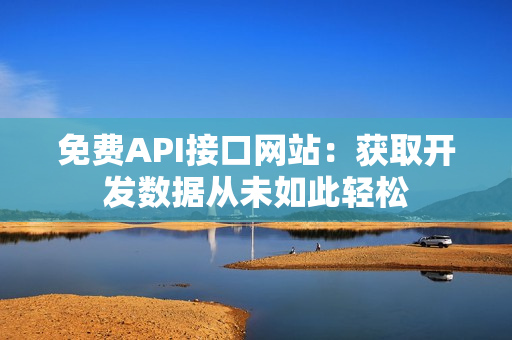 免费API接口网站：获取开发数据从未如此轻松