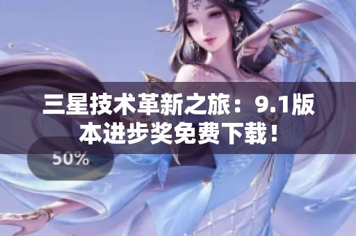三星技术革新之旅：9.1版本进步奖免费下载！