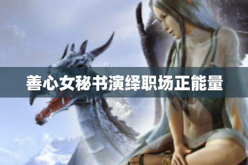 善心女秘书演绎职场正能量