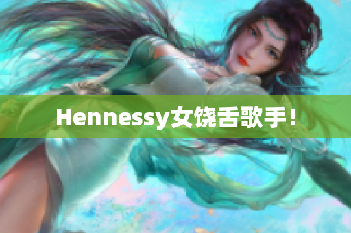 Hennessy女饶舌歌手！