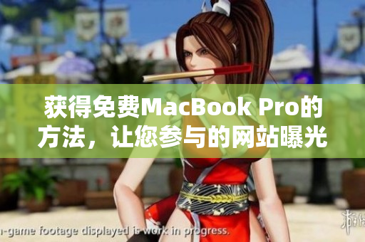 获得免费MacBook Pro的方法，让您参与的网站曝光！