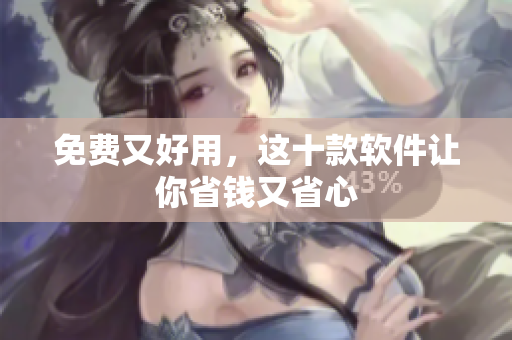 免费又好用，这十款软件让你省钱又省心