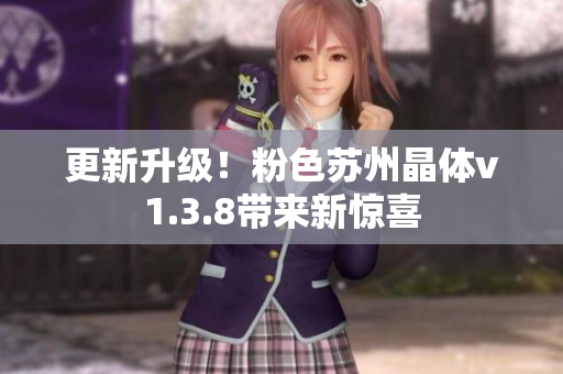 更新升级！粉色苏州晶体v1.3.8带来新惊喜