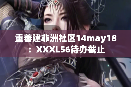 重善建非洲社区14may18：XXXL56待办截止