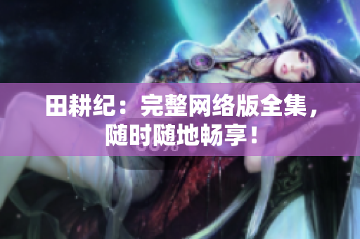 田耕纪：完整网络版全集，随时随地畅享！