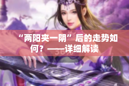 “两阳夹一阴”后的走势如何？——详细解读