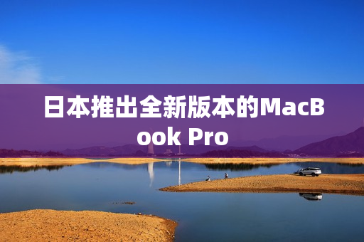 日本推出全新版本的MacBook Pro
