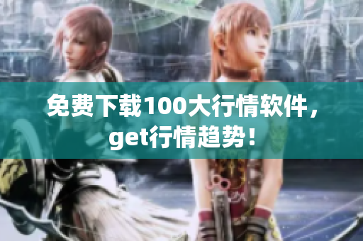 免费下载100大行情软件，get行情趋势！