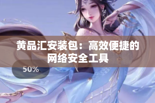 黄品汇安装包：高效便捷的网络安全工具
