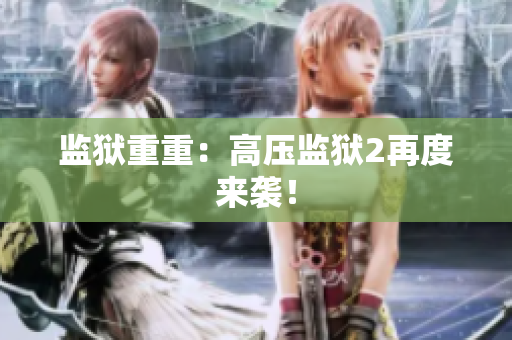 监狱重重：高压监狱2再度来袭！