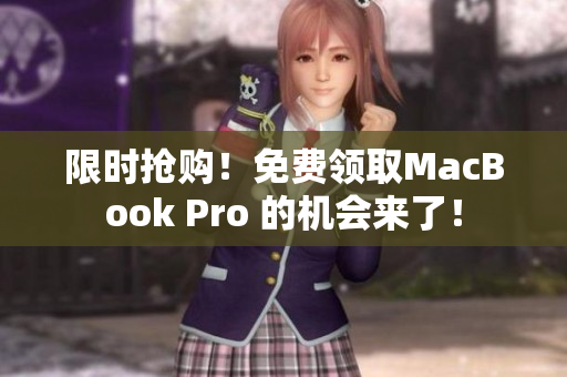 限时抢购！免费领取MacBook Pro 的机会来了！