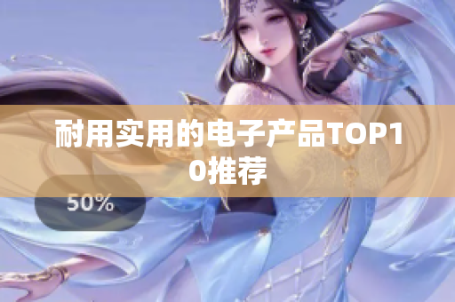 耐用实用的电子产品TOP10推荐