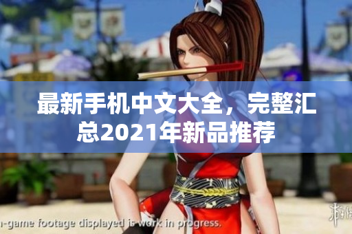 最新手机中文大全，完整汇总2021年新品推荐