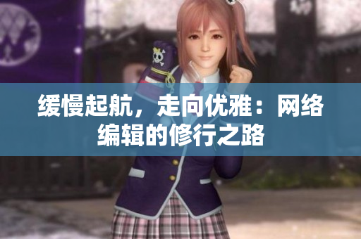 缓慢起航，走向优雅：网络编辑的修行之路