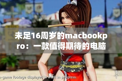 未足16周岁的macbookpro：一款值得期待的电脑