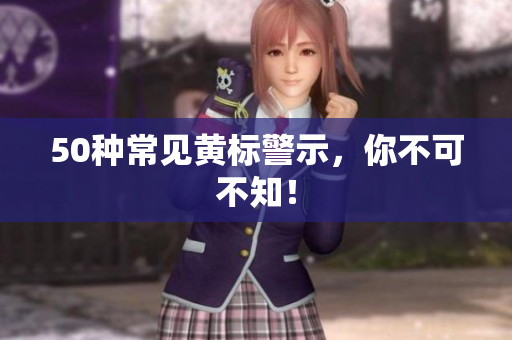 50种常见黄标警示，你不可不知！