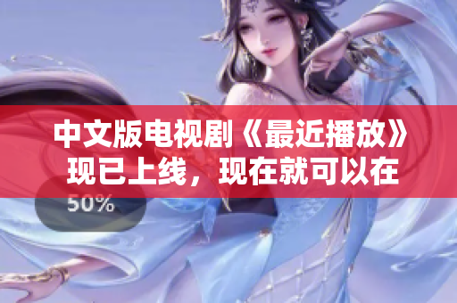 中文版电视剧《最近播放》 现已上线，现在就可以在线观看！