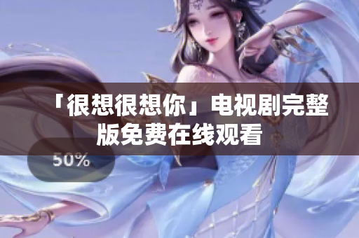 「很想很想你」电视剧完整版免费在线观看