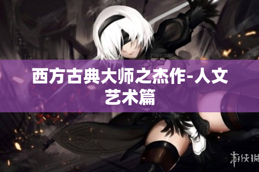 西方古典大师之杰作-人文艺术篇
