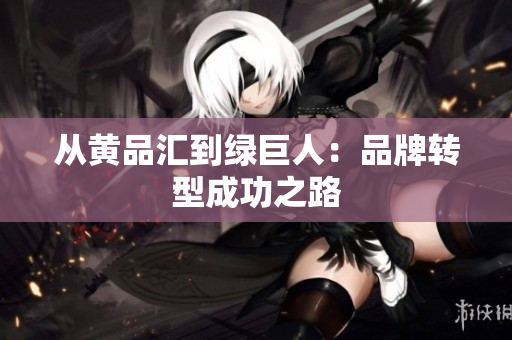 从黄品汇到绿巨人：品牌转型成功之路