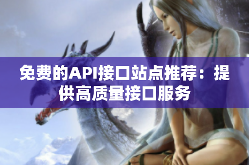 免费的API接口站点推荐：提供高质量接口服务