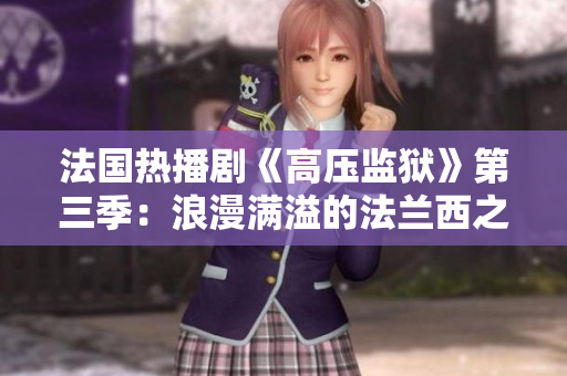 法国热播剧《高压监狱》第三季：浪漫满溢的法兰西之旅