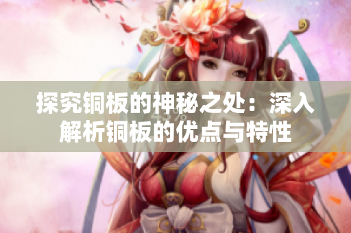 探究铜板的神秘之处：深入解析铜板的优点与特性