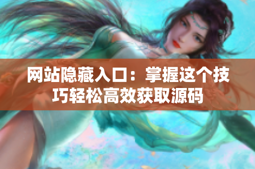 网站隐藏入口：掌握这个技巧轻松高效获取源码
