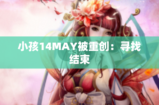 小孩14MAY被重创：寻找结束