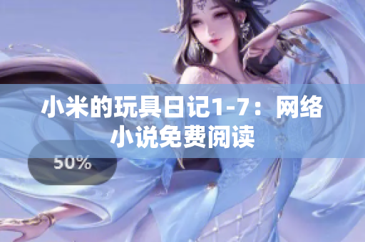小米的玩具日记1-7：网络小说免费阅读