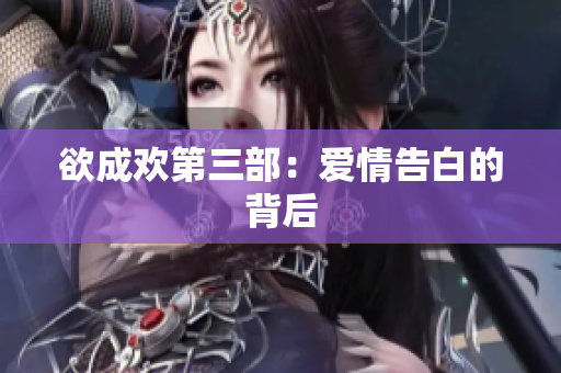 欲成欢第三部：爱情告白的背后
