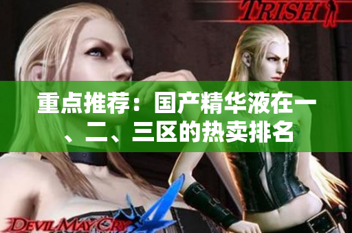重点推荐：国产精华液在一、二、三区的热卖排名