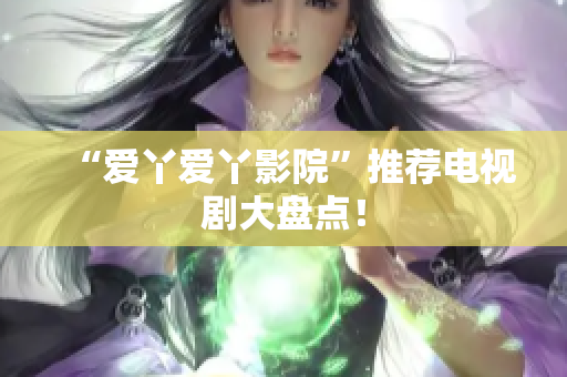 “爱丫爱丫影院”推荐电视剧大盘点！