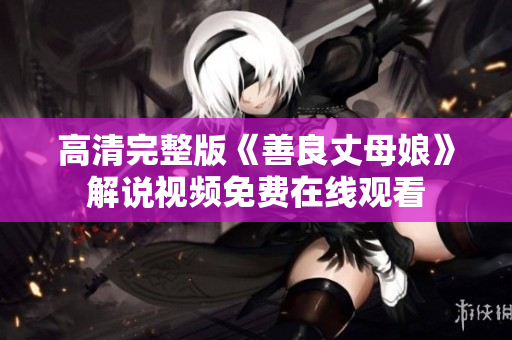 高清完整版《善良丈母娘》解说视频免费在线观看