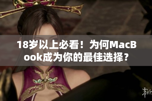 18岁以上必看！为何MacBook成为你的最佳选择？