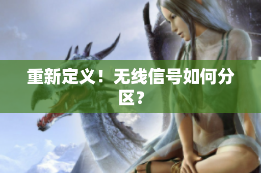 重新定义！无线信号如何分区？