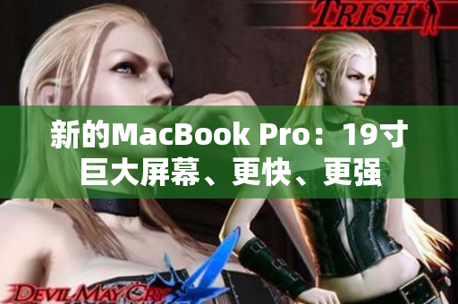 新的MacBook Pro：19寸巨大屏幕、更快、更强