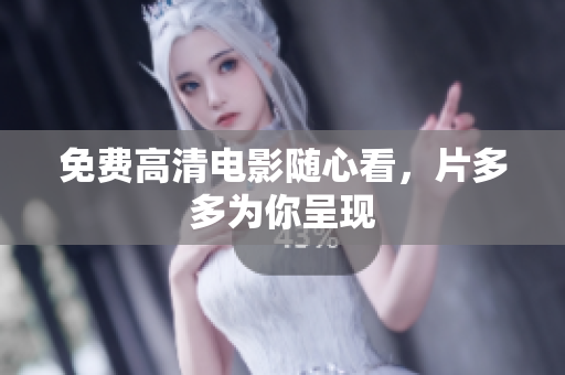 免费高清电影随心看，片多多为你呈现