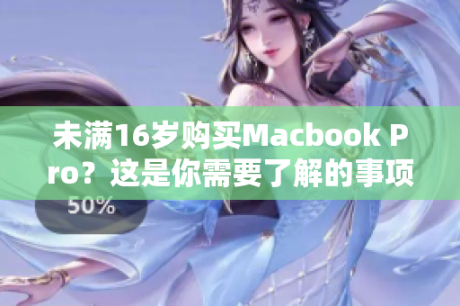 未满16岁购买Macbook Pro？这是你需要了解的事项。