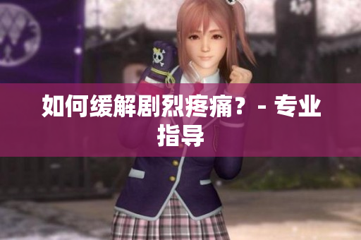 如何缓解剧烈疼痛？- 专业指导