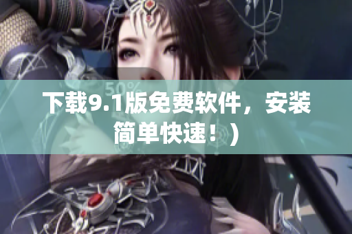 下载9.1版免费软件，安装简单快速！)