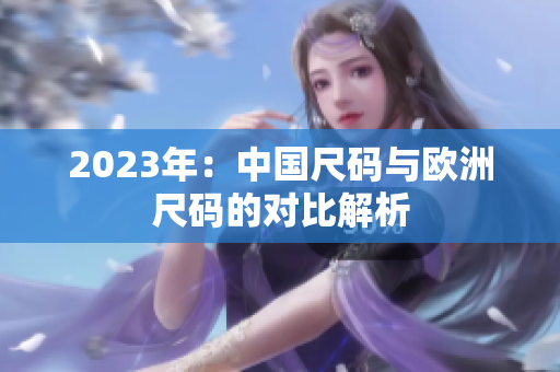 2023年：中国尺码与欧洲尺码的对比解析