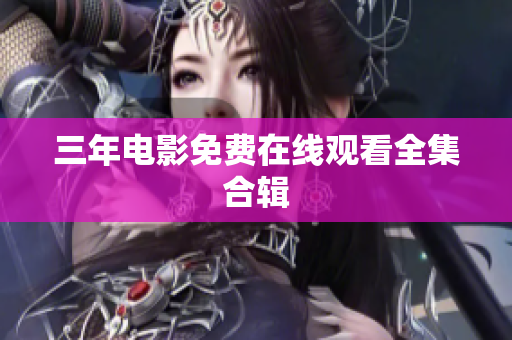 三年电影免费在线观看全集合辑